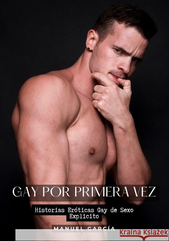 Gay por Primera Vez: Historias Er?ticas Gay de Sexo Explicito Manuel Garc?a 9783384208422