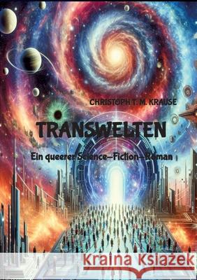 Transwelten: Ein queerer Science-Fiction-Roman Christoph T. M. Krause 9783384209986