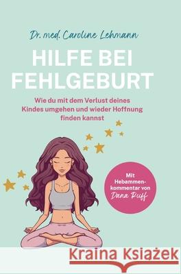 Hilfe bei Fehlgeburt: Wie du mit dem Verlust deines Kindes umgehen und wieder Hoffnung finden kannst Caroline Lehmann Shirley Michaela Seul 9783384210128 Tredition Gmbh