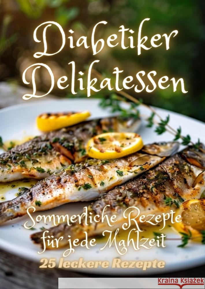 Diabetiker Delikatessen: Sommerliche Rezepte f?r jede Mahlzeit Diana Kluge 9783384210548