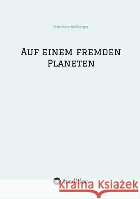 Auf einem fremden Planeten Fritz Peter He?berger Fritz Peter He?berger 9783384212474 Tredition Gmbh