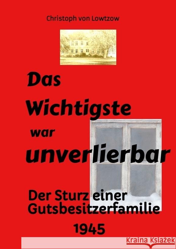 Das Wichtigste war unverlierbar. Eine Biographie aus dem Ende des 2. Weltkriegs - realistisch und trotzdem immer wieder zum Schmunzeln. Lowtzow, Christoph von 9783384213334