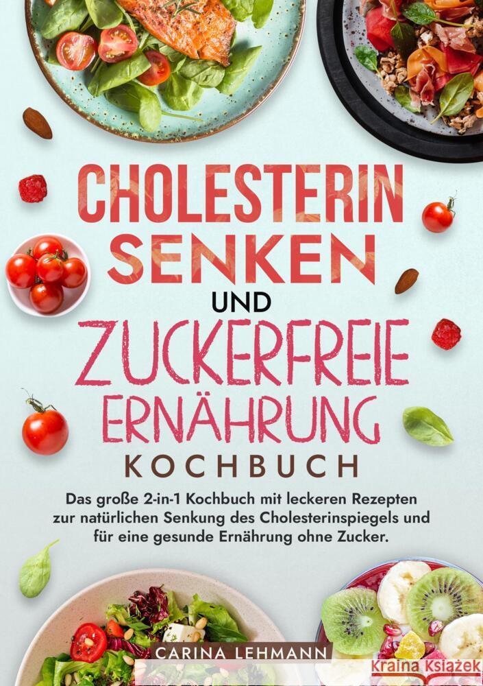 Cholesterin Senken und Zuckerfreie Ern?hrung Kochbuch: Das gro?e 2-in-1 Kochbuch mit leckeren Rezepten zur nat?rlichen Senkung des Cholesterinspiegels Carina Lehmann 9783384214133
