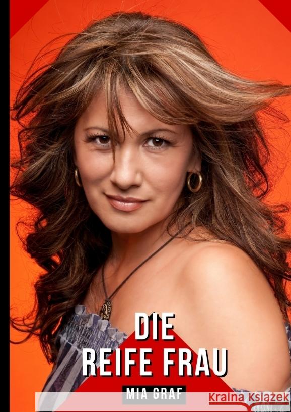 Die reife Frau: Geschichten mit explizitem Sex f?r Erwachsene Mia Graf 9783384215789