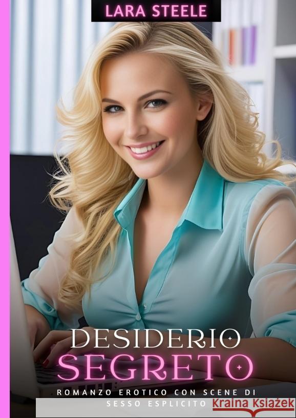 Desiderio Segreto: Romanzo Erotico con Scene di Sesso Esplicito Lara Steele 9783384216830