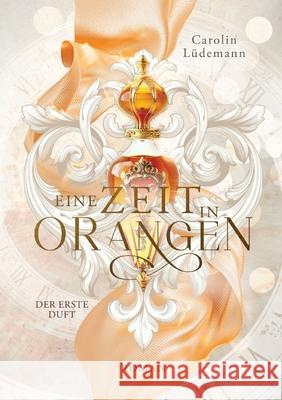 Eine Zeit in Orangen: Der erste Duft Carolin L?demann 9783384218742