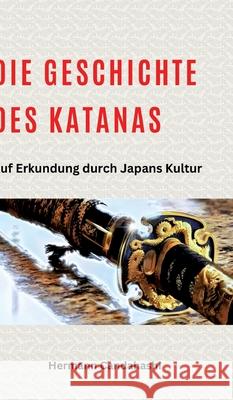 Die Geschichte des Katanas: Auf Erkundung durch Japans Kultur Hermann Candahashi 9783384218858 Tredition Gmbh