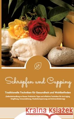 Schr?pfen und Cupping: Traditionelle Techniken f?r Gesundheit und Wohlbefinden (Praktische Tipps & effektive Techniken f?r Anti-Aging, Entgif Clarissa Lorenz 9783384219039