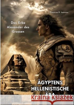 ?gyptens Hellenistische ?ra: Das Erbe Alexander des Grossen Dimitrios K. Ioannou 9783384219237 Tredition Gmbh