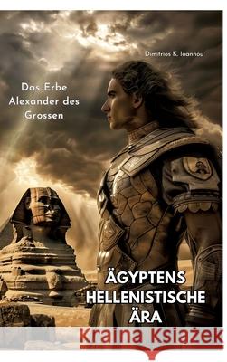 ?gyptens Hellenistische ?ra: Das Erbe Alexander des Grossen Dimitrios K. Ioannou 9783384219244