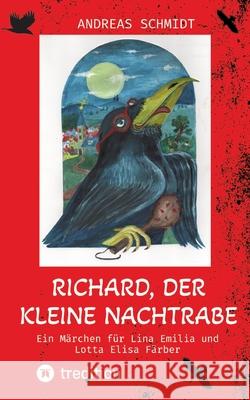 Richard, der kleine Nachtrabe: Ein M?rchen f?r Lina Emilia und Lotta Elisa F?rber Andreas Schmidt 9783384219350 Tredition Gmbh