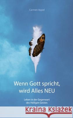 Wenn Gott spricht, wird Alles Neu: Leben in der Gegenwart des Heiligen Geist Carmen Appel 9783384219541 Tredition Gmbh