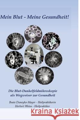 Mein Blut - Meine Gesundheit: Die Blut-Dunkelfeldmikroskopie als Wegweiser zur Gesundheit Herbert Weiss Beate Daneyko-Mayer 9783384220110