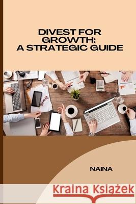 Divest for Growth: A Strategic Guide Shivani 9783384220851