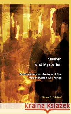 Masken und Mysterien: Geheimb?nde der Antike und ihre verschollenen Weisheiten Piero G. Falciani 9783384221216 Tredition Gmbh