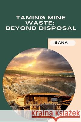 Taming Mine Waste: Beyond Disposal Sana 9783384221315