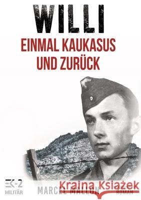 Willi - Einmal Kaukasus und zur?ck (Ostfront und Kriegsgefangenschaft): Romanhafte Biographie eines ehemaligen Sch?tzen im Zweiten Weltkrieg Ek-2 Milit?r                             Marcel Mallon 9783384221506 Ek-2 Publishing