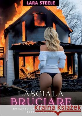 Lasciala Bruciare: Romanzo Erotico con Scene di Sesso Esplicito Lara Steele 9783384221810 Lara Steele