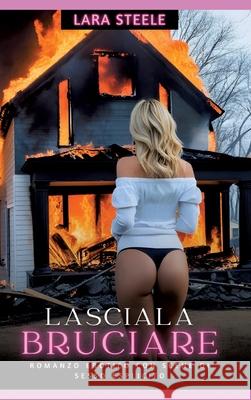 Lasciala Bruciare: Romanzo Erotico con Scene di Sesso Esplicito Lara Steele 9783384221827 Lara Steele