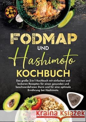Fodmap und Hashimoto Kochbuch: Das gro?e 2-in-1 Kochbuch mit einfachen und leckeren Rezepten f?r einen gesunden und beschwerdefreien Darm und f?r ein Carina Lehmann 9783384221988