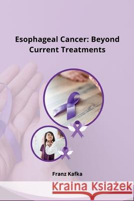 Esophageal Cancer: Beyond Current Treatments Sharlin 9783384222329