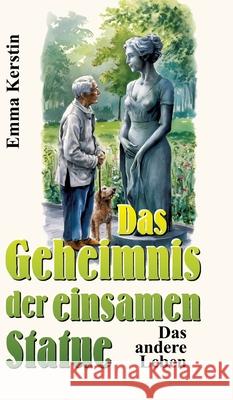 Das Geheimnis der einsamen Statue: Das andere Leben Emma Kerstin 9783384222800