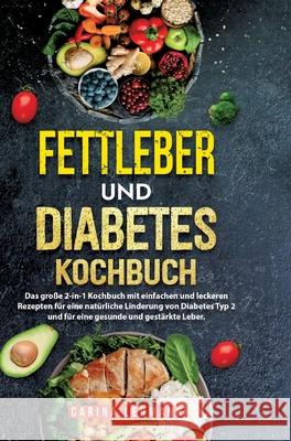 Fettleber und Diabetes Kochbuch: Das gro?e 2-in-1 Kochbuch mit einfachen und leckeren Rezepten f?r eine nat?rliche Linderung von Diabetes Typ 2 und f? Carina Lehmann 9783384223111