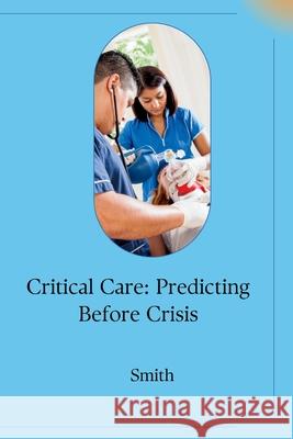 Critical Care: Predicting Before Crisis Smith 9783384223258