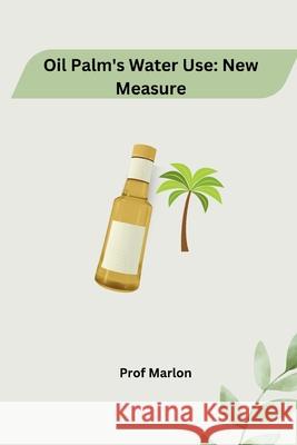 Oil Palm's Water Use: New Measure Marlon 9783384223425