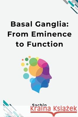 Basal Ganglia: From Eminence to Function Sachin 9783384223913