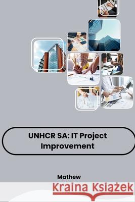 Unhcr Sa: IT Project Improvement Mathew 9783384224286
