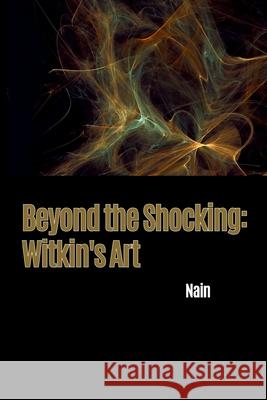 Beyond the Shocking: Witkin's Art Nain 9783384224361