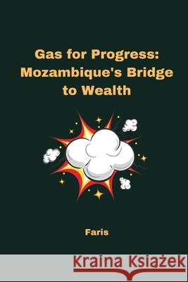 Gas for Progress: Mozambique's Bridge to Wealth Faris 9783384224491