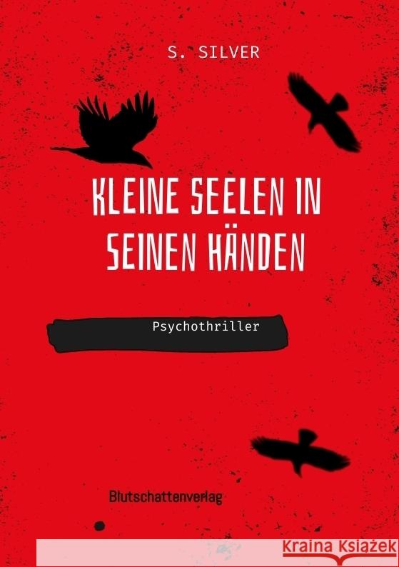 Kleine Seelen in seinen H?nden: Psychothriller S. Silver 9783384224538