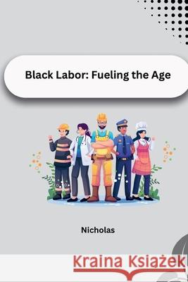 Black Labor: Fueling the Age Nicholas 9783384224552