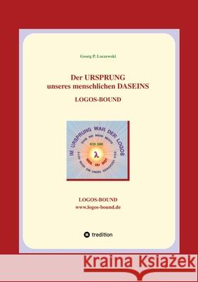 Der URSPRUNG unseres menschlichen DASEINS: Logos-Bound Georg P. Loczewski 9783384225115 Tredition Gmbh