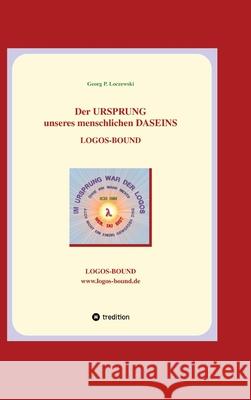 Der URSPRUNG unseres menschlichen DASEINS: Logos-Bound Georg P. Loczewski 9783384225122 Tredition Gmbh
