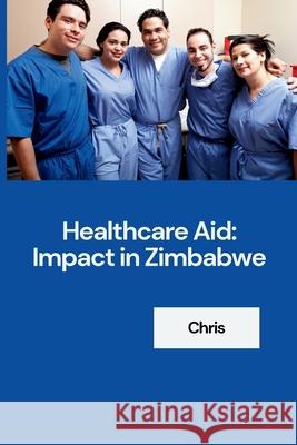 Healthcare Aid: Impact in Zimbabwe Chris 9783384225160