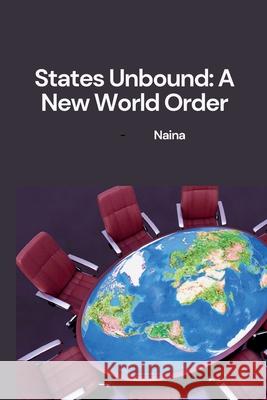 States Unbound: A New World Order Naina 9783384225177