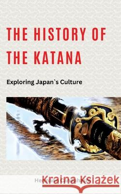 The History of the Katana: Exploring Japan's Culture Hermann Candahashi 9783384225207 Tredition Gmbh