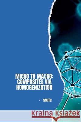 Micro to Macro: Composites via Homogenization Smith 9783384225443