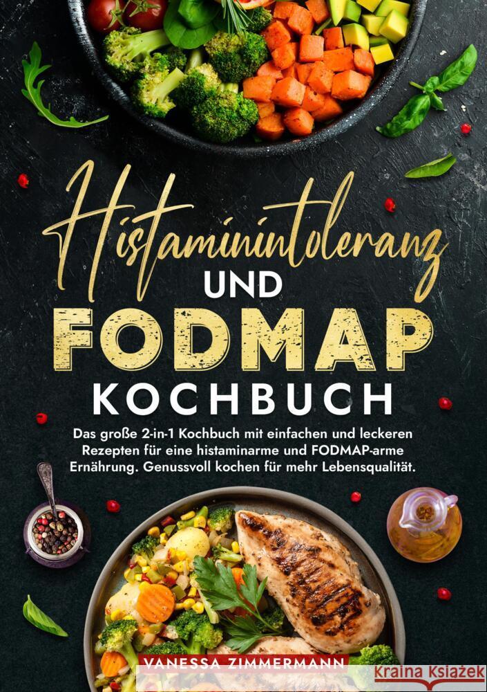 Histaminintoleranz und Fodmap Kochbuch: Das gro?e 2-in-1 Kochbuch mit einfachen und leckeren Rezepten f?r eine histaminarme und FODMAP-arme Ern?hrung. Vanessa Zimmermann 9783384225580 Kochkreationx