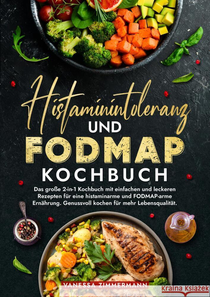 Histaminintoleranz und Fodmap Kochbuch: Das gro?e 2-in-1 Kochbuch mit einfachen und leckeren Rezepten f?r eine histaminarme und FODMAP-arme Ern?hrung. Vanessa Zimmermann 9783384225597 Kochkreationx