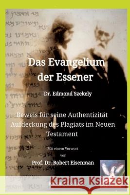 Das Evangelium der Essener - Dr. Edmond Szekely: Beweis f?r seine Authentizit?t - Aufdeckung des Plagiats im Neuen Testament - Mit Vorwort von Prof. D Johanne T. G. Joan 9783384226204