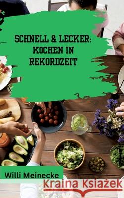 Schnell & Lecker: Kochen in Rekordzeit: Mit 200 Rezepten die in unter 30 Minuten zubereitet sind f?r Singels. Willi Meinecke 9783384226419