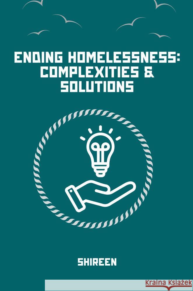 Homelessness: Causes, Impacts, Solutions Shireen 9783384226686