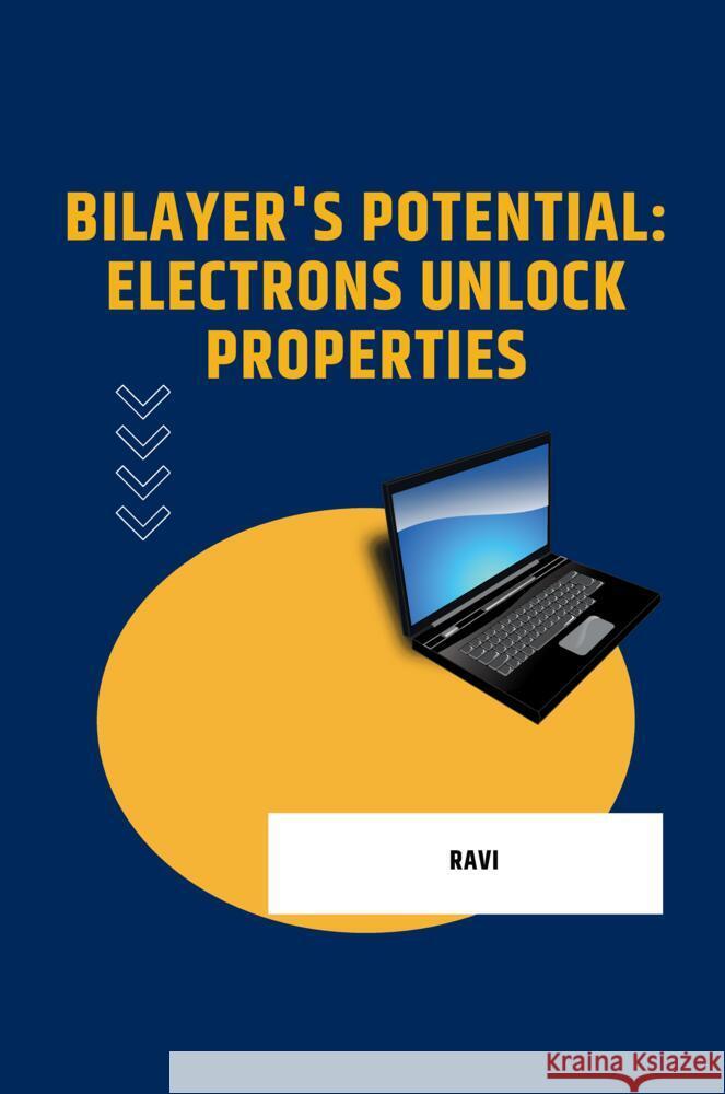 Bilayer's Potential: Electrons Unlock Properties Ravi 9783384226747