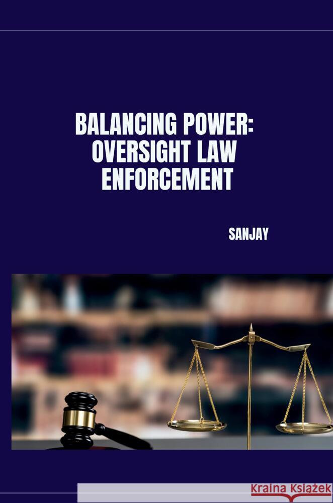 Balancing Power: Oversight Law Enforcement Sanjay 9783384226815