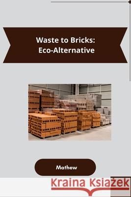Waste to Bricks: Eco-Alternative Mathew 9783384226891