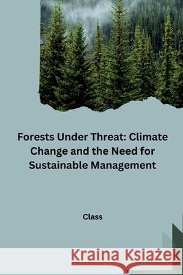Forests Under Threat: Climate Change and the Need for Sustainable Management Class 9783384227751
